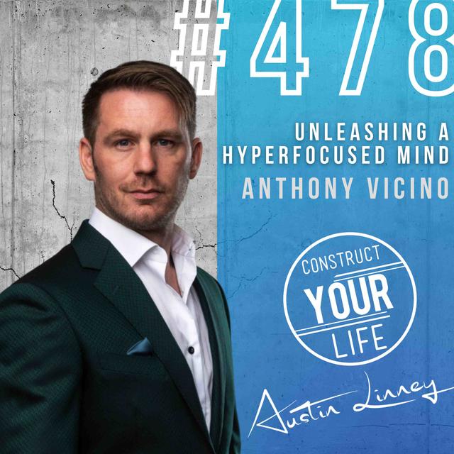 Unleashing a hyperfocused mind with Anthony Vicino | Construct your life # 478 - podcast episode cover