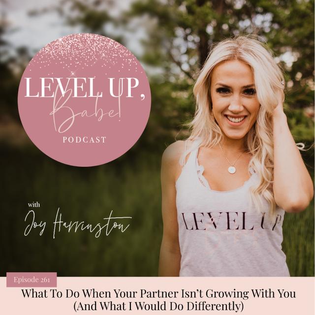 261. What To Do When Your Partner Isn’t Growing With You (And What I Would Do Differently) - podcast episode cover