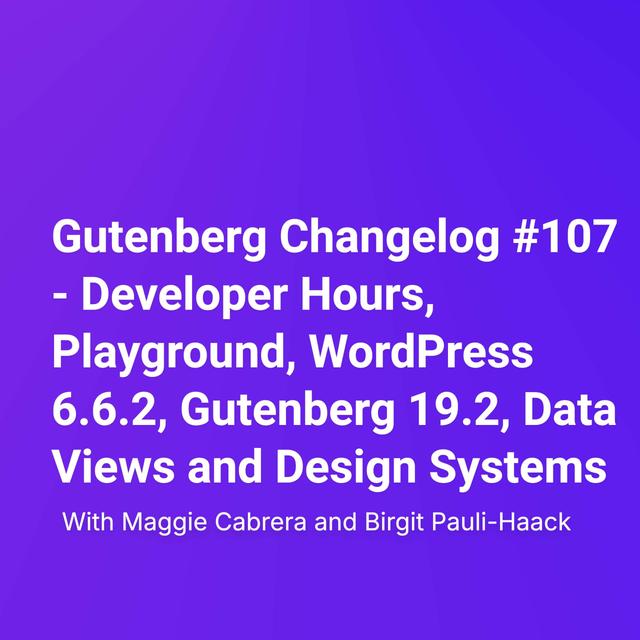 Gutenberg Changelog #107 – WordPress 6.6.2, Gutenberg 19.2, Data Views and Design Systems - podcast episode cover
