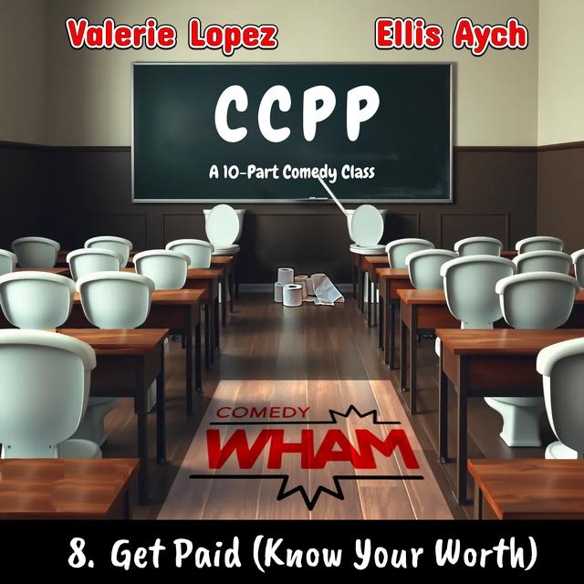 CCPP (A 10-Part Comedy Class) with Valerie Lopez & Ellis Aych) Episode 8: Get Paid (Know Your Worth) - podcast episode cover