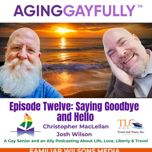 AgingGayfully™ – Saying  Goodbye and Hello - podcast episode cover