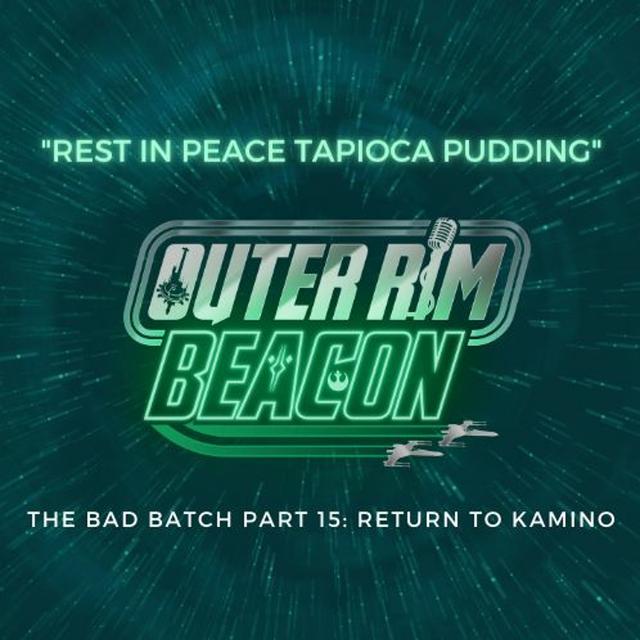 The Bad Batch Part 15: "Return to Kamino" Review: ""Rest in Peace Tapioca Pudding"" - podcast episode cover