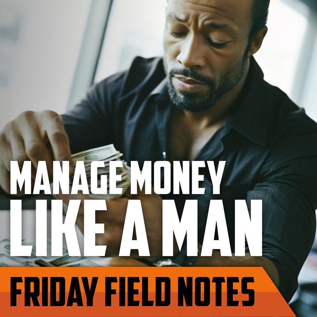 Mindset of Masculine Money Management | FRIDAY FIELD NOTES - podcast episode cover