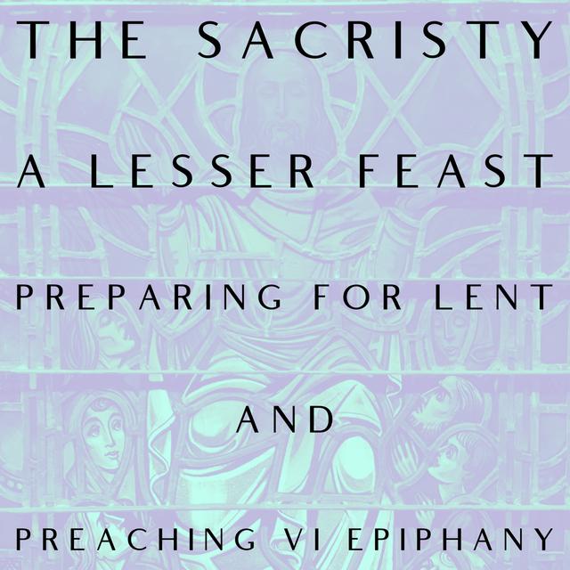 A Lesser Feast: Preparing for Lent and Preaching VI Epiphany - podcast episode cover
