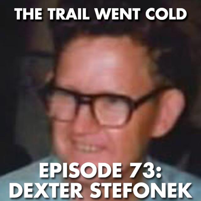 The Trail Went Cold - Episode 73 - Dexter Stefonek - podcast episode cover