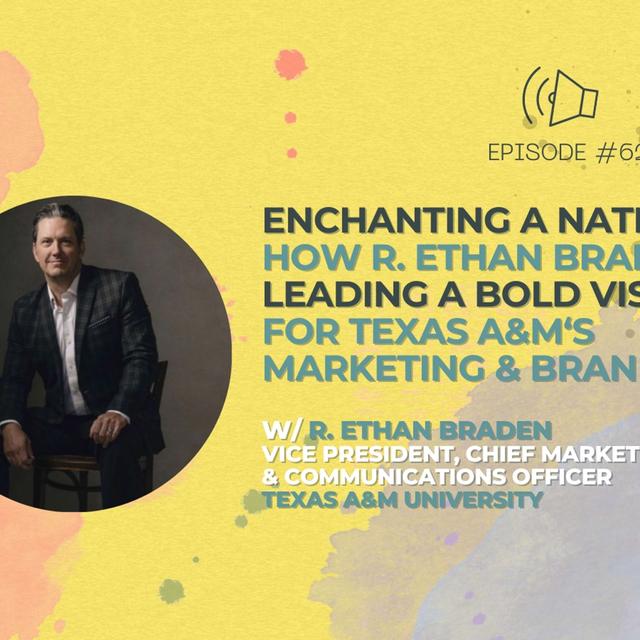 #62 - Enchanting a Nation: How R. Ethan Braden is leading a bold vision for Texas A&M’s Marketing & Branding - podcast episode cover