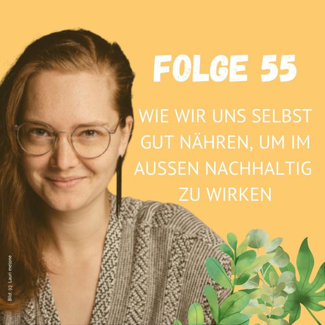 Folge 55: Wie wir uns gut selbst nähren, um im Außen nachhaltig wirken zu können... - podcast episode cover