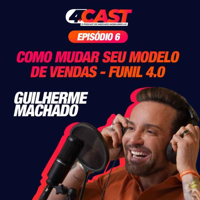 🎧 [4.Cast #06] COMO MUDAR SEU MODELO DE VENDAS - FUNIL 4.0 | Guilherme Machado - podcast episode cover