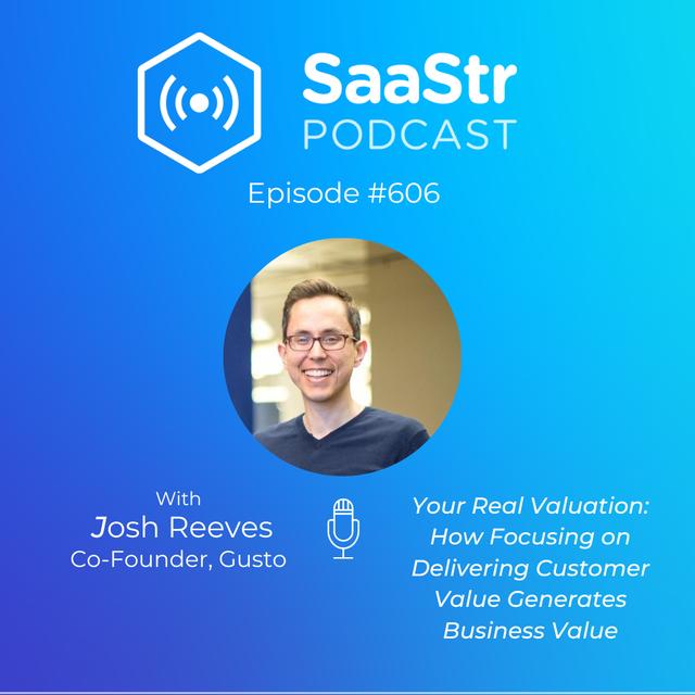 SaaStr 606: Your Real Valuation: How Focusing on Delivering Customer Value Generates Business Value with Gusto Co-Founder Josh Reeves - podcast episode cover