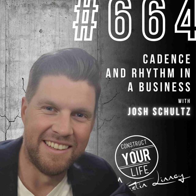 Cadence and Rhythm in a Business's with Josh Schultz | Construct your life #664 - podcast episode cover