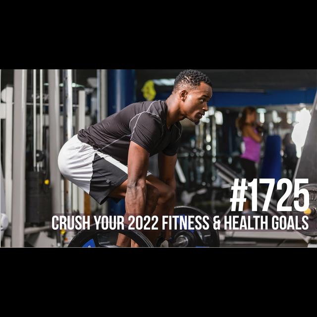 1725: Focus on These 6 Things to Crush Your 2022 Fitness & Health Goals - podcast episode cover
