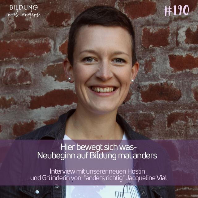 190 Hier bewegt sich was- Neubeginn auf Bildung mal anders - Interview mit unserer neuen Hostin und Gründerin von „anders richtig&quot; Jacqueline Vial - podcast episode cover