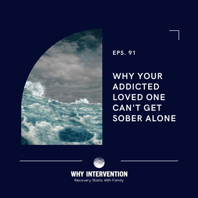 Why Your Addicted Loved One Can't Get Sober Alone - Episode 91 - podcast episode cover