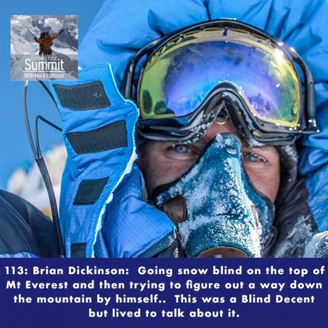Brian Dickinson:  Going snow blind on the top of Mt Everest and then trying to figure out a way down the mountain by himself..  This was a B - podcast episode cover