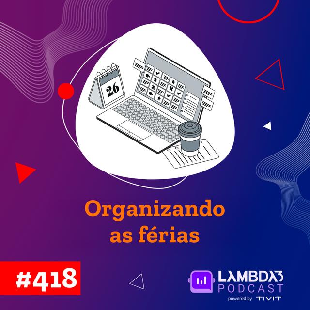 Lambda3 Podcast 418 – Organizando as férias - podcast episode cover