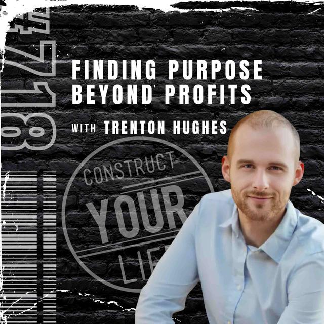 Finding Purpose Beyond Profits with Trenton Hughes | Construct your life #718 - podcast episode cover