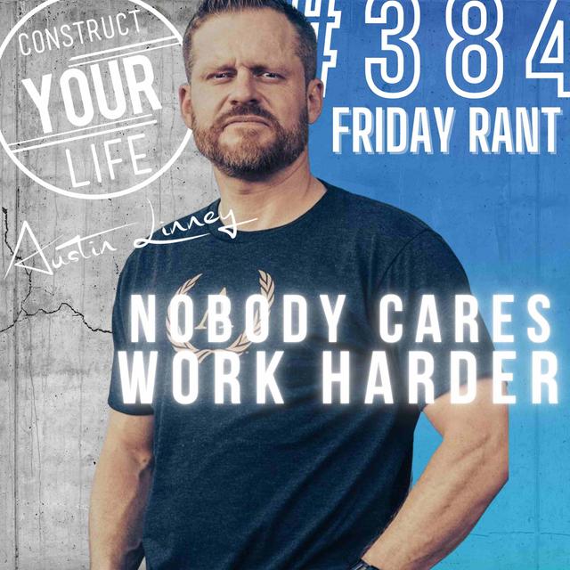 Nobody cares, work HARDER | Friday Rant | Construct your life #384 - podcast episode cover