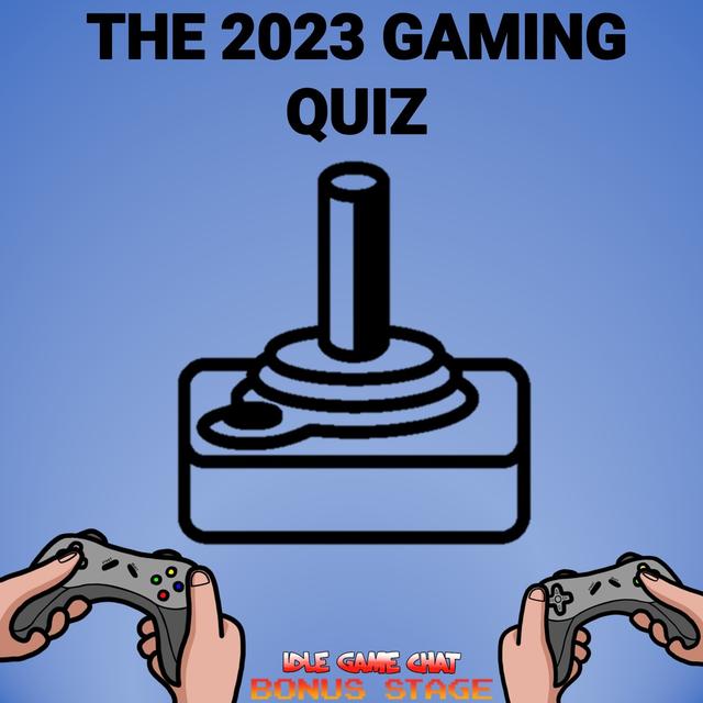 The 2023 Gaming Quiz | Idle Game Chat Bonus Stage - podcast episode cover