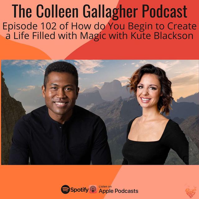 Episode 102 of How do You Begin to Create a Life Filled with Magic with Kute Blackson - podcast episode cover