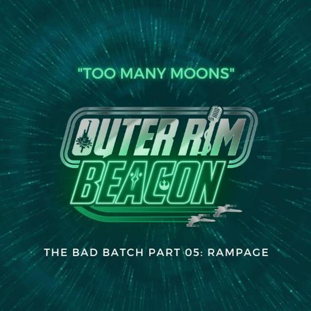The Bad Batch Part 05: "Rampage" Review: "Too Many Moons" - podcast episode cover