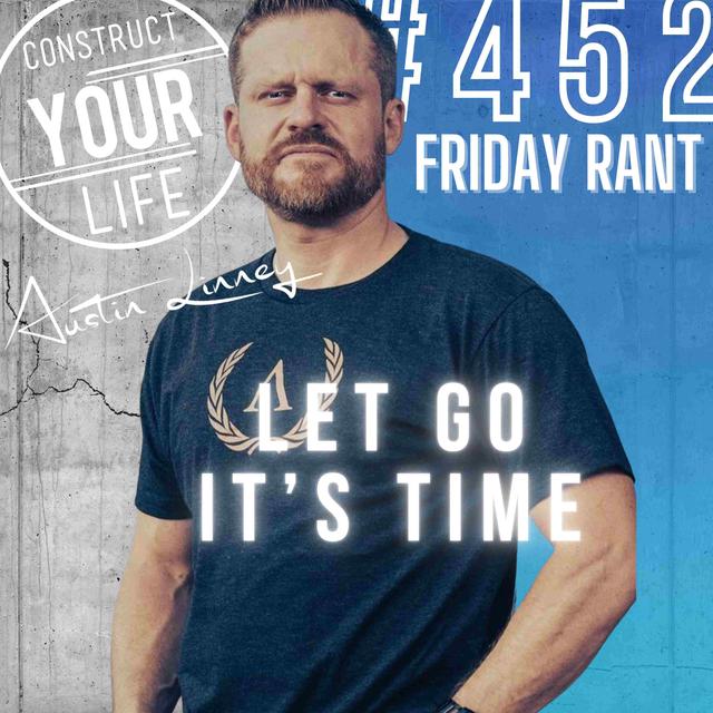 Let Go It’s time | Friday Rant | Construct your life #452 - podcast episode cover