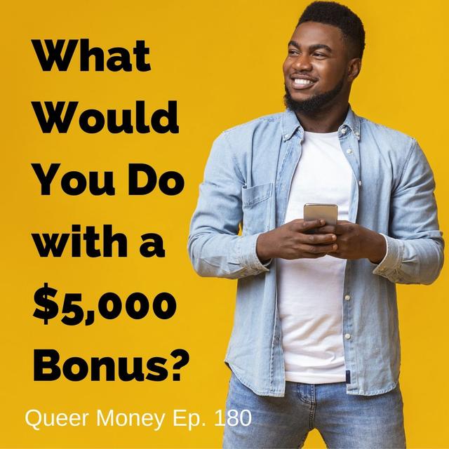 What Would You Do with a $5,000 Bonus - Queer Money Ep. 180 - podcast episode cover