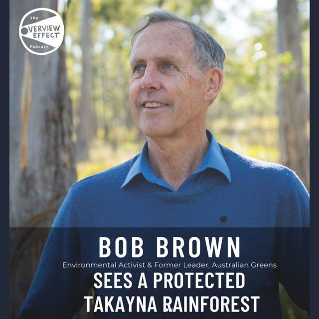 The Overview Effect | Bob Brown & Scott Jordan see a protected takayna rainforest - podcast episode cover