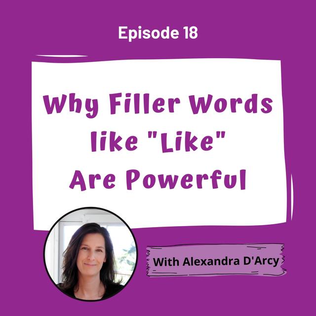 Why Filler Words Like "Like" Are Powerful with Alexandra D'Arcy - Episode 18 - podcast episode cover