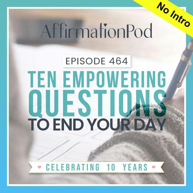 464 Ten Empowering Questions to End Your Day - podcast episode cover