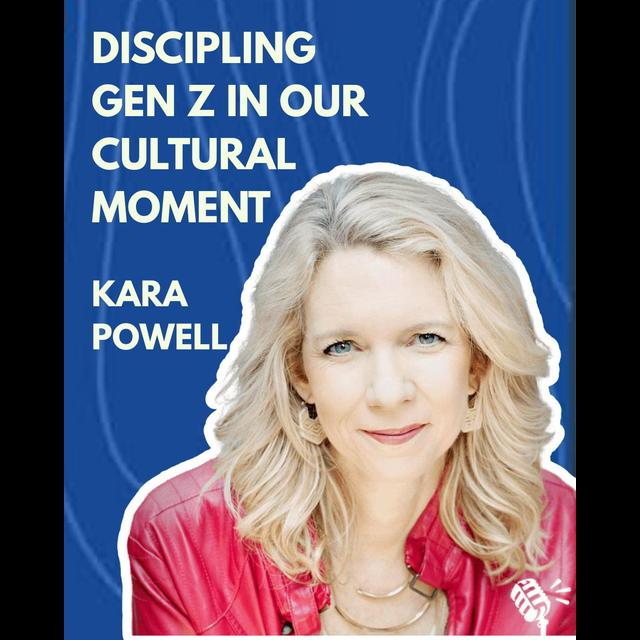 Discipling GenZ in Our Cultural Moment: Dr. Kara Powell - podcast episode cover