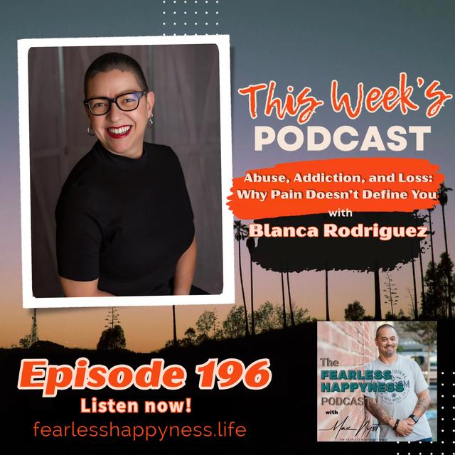 Abuse, Addiction, and Loss: Why Pain Doesn’t Define You with Blanca Rodriguez | E196 - podcast episode cover