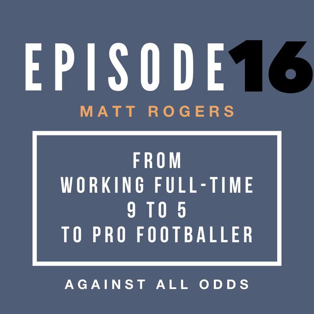 From Working Full-Time 9 to 5 Job to Pro Footballer | Matt Rogers' Path to Pro - podcast episode cover