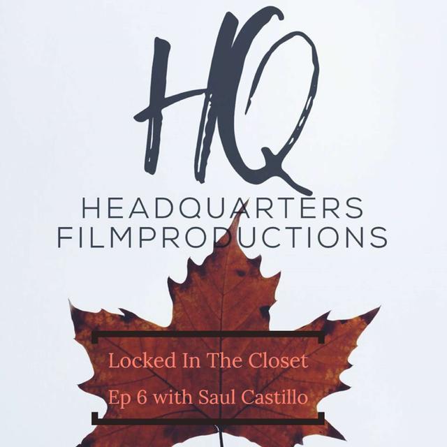 Locked In The Closet: Ep 6 with Saul Castillo of Headquarters Film Productions - podcast episode cover