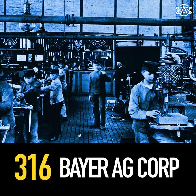 316 - Bayer AG: The Most EVIL Corporation in the World? - podcast episode cover