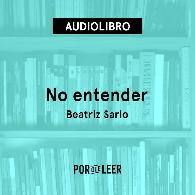 No entender - Beatriz Sarlo - podcast episode cover