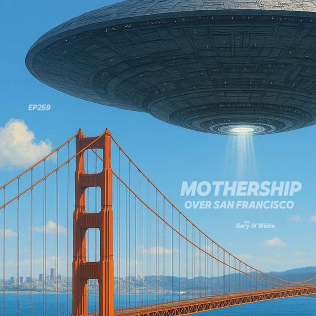 #Ep259: Mothership Over San Francisco with Gary W White - podcast episode cover