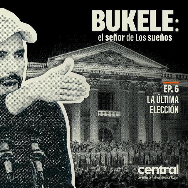 Bukele: el señor de Los sueños | 6. La última elección - podcast episode cover