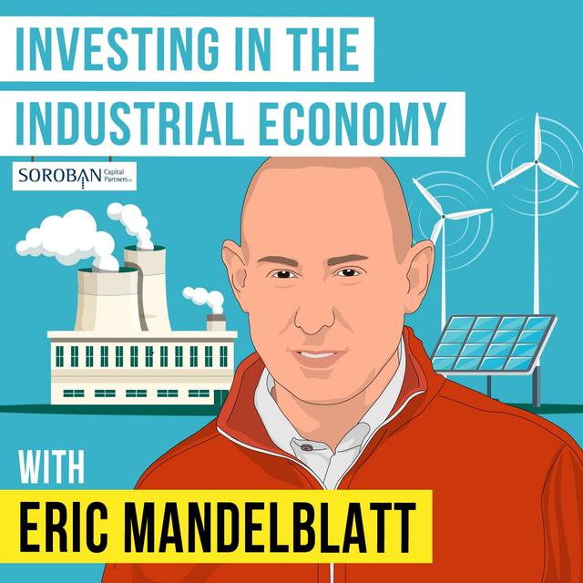 Eric Mandelblatt - Investing in the Industrial Economy - [Invest Like the Best, EP. 266] - podcast episode cover