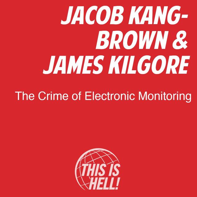 The Crime of Electronic Monitoring / Jacob Kang-Brown & James Kilgore - podcast episode cover