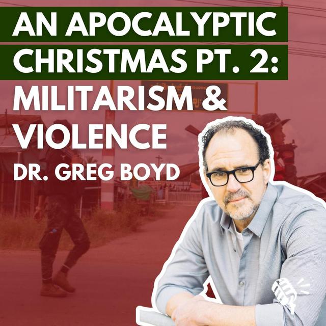 An Apocalyptic Christmas, part 2: Militarism and Violence, Dr. Greg Boyd - podcast episode cover