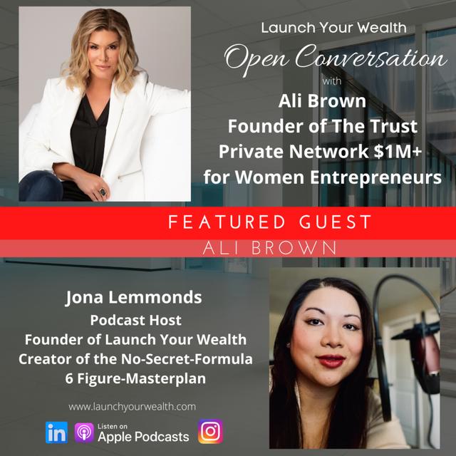 Special Episode Series: Open Conversation with Ali Brown, Founder-CEO of WeLead & The Trust for Women Leadership & Entrepreneurs and Jona Lemmonds Founder-CEO of Launch Your Wealth International - podcast episode cover