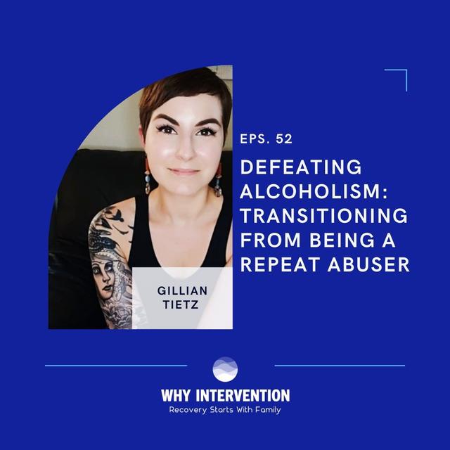 Defeating Alcoholism: Transitioning From Being a Repeat Abuser with Gillian Tietz - Episode 52 - podcast episode cover