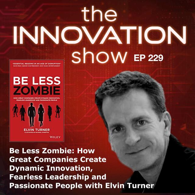 Be Less Zombie: How Great Companies Create Dynamic Innovation, Fearless Leadership and Passionate People with Elvin Turner - podcast episode cover