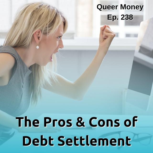 The Pros & Cons of Debt Settlement - Queer Money Ep. 238 - podcast episode cover