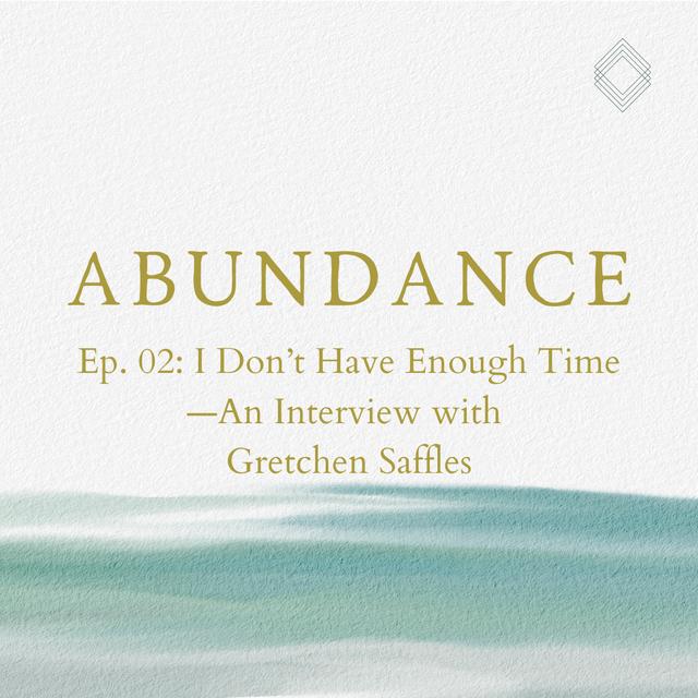 Abundance 02: I Don’t Have Enough Time—An Interview with Gretchen Saffles - podcast episode cover