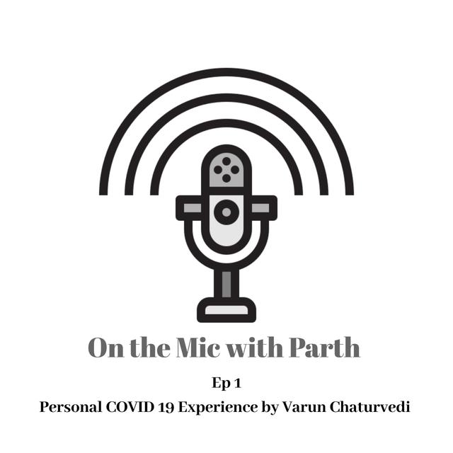 On the Mic with Parth #Ep1 - Personal COVID 19 Experience by Varun Chaturvedi - podcast episode cover