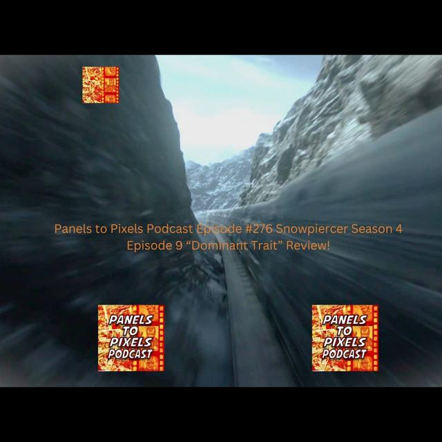 Panels to Pixels Podcast Episode #277 Snowpiercer Season 4 Episode 9 “Dominant Traits “Spoiler Review! - podcast episode cover