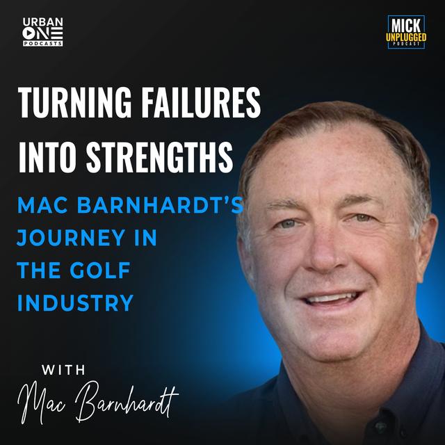 Mac Barnhardt | Turning Failures into Strengths: Mac Barnhardt’s Journey in the Golf Industry - podcast episode cover