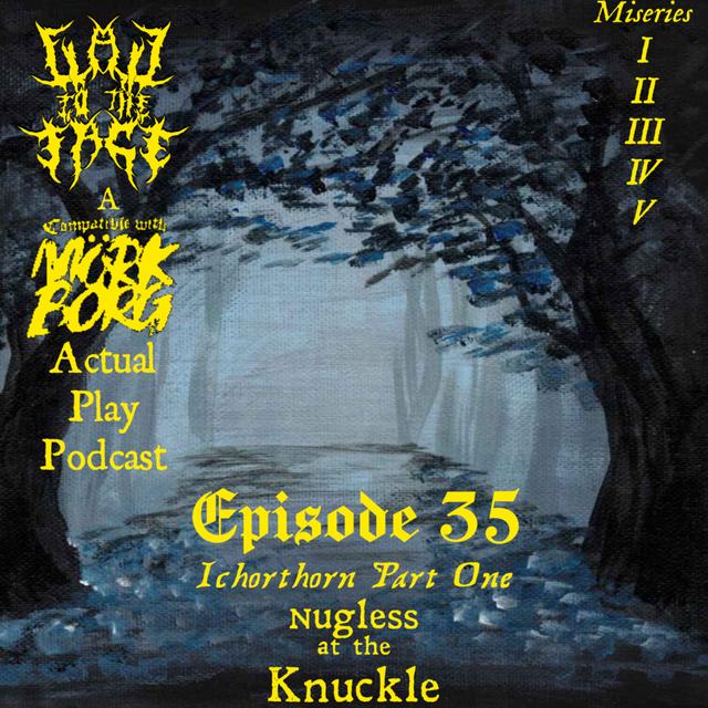 Episode 35: Ichorthorn Pt. 1: Nugless at the Knuckle - podcast episode cover