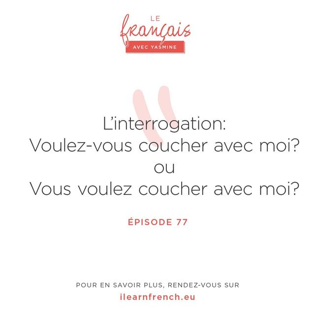 77. L'interrogation : Pourquoi il faut arrêter de dire "voulez-vous coucher avec moi". - podcast episode cover